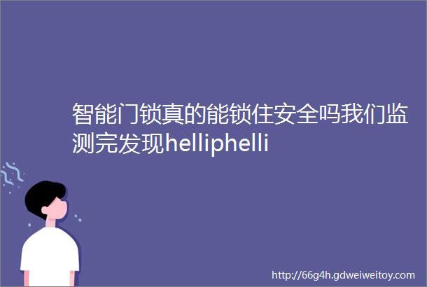 智能门锁真的能锁住安全吗我们监测完发现helliphellip